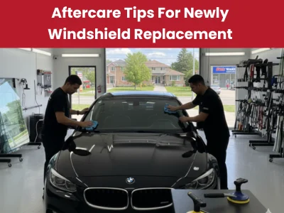 Windshield replacement aftercare tips for car safety in Mississauga